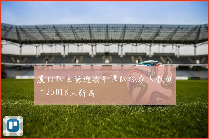 厦门队主场迎战平潭队观众人数创下25018人新高